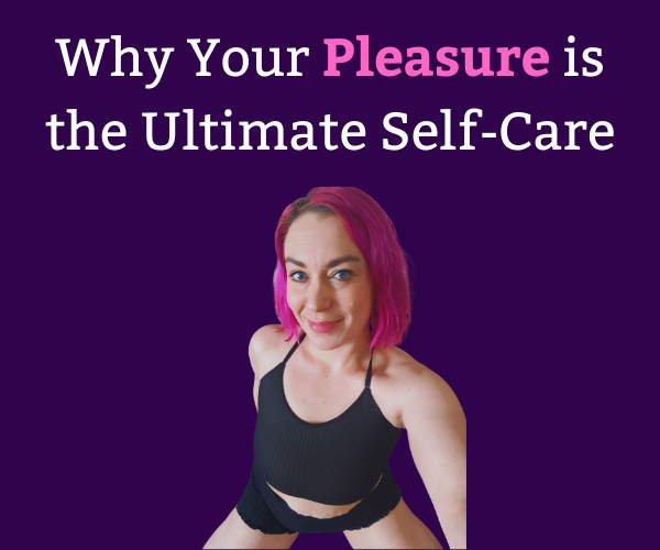 Why Your Pleasure is the Ultimate Self-Care