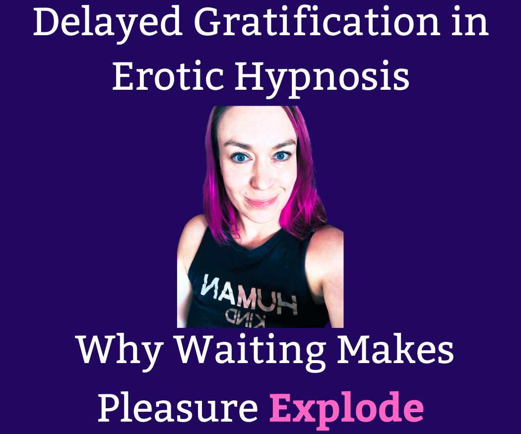 Delayed Gratification in Erotic Hypnosis: Why Waiting Makes Pleasure Explode